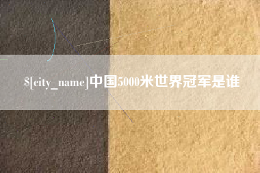 淇县中国5000米世界冠军是谁