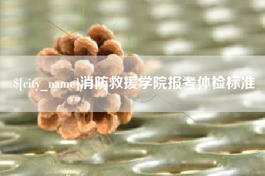 淇县消防救援学院报考体检标准