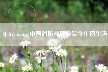 淇县中国消防救援学院今年招生吗