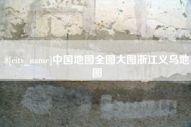 淇县中国地图全图大图浙江义乌地图