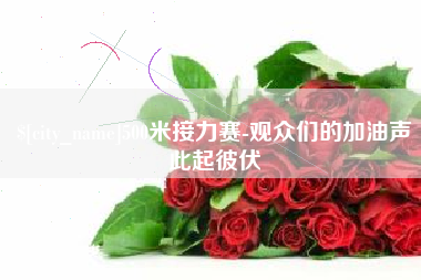 淇县500米接力赛-观众们的加油声此起彼伏