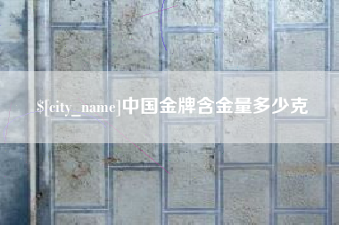 淇县中国金牌含金量多少克