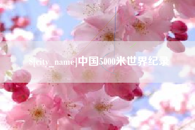 淇县中国5000米世界纪录