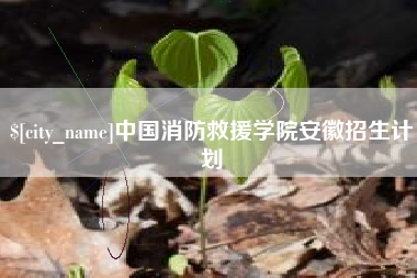 淇县中国消防救援学院安徽招生计划