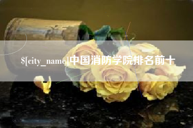 淇县中国消防学院排名前十