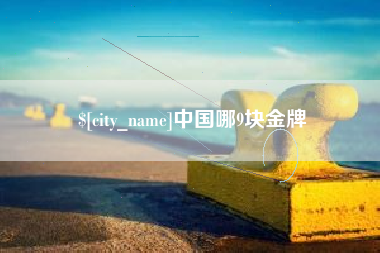 淇县中国哪9块金牌