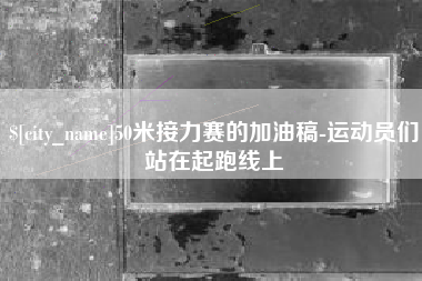 淇县50米接力赛的加油稿-运动员们站在起跑线上