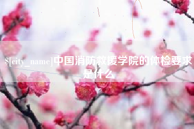 淇县中国消防救援学院的体检要求是什么