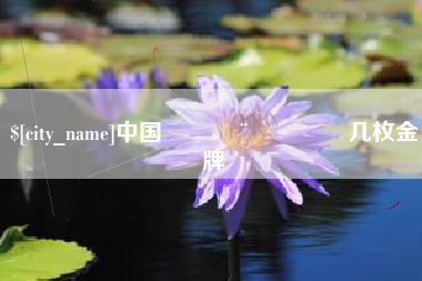 淇县中国🇨🇳几枚金牌