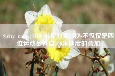淇县4x100米接力赛56秒-不仅仅是四位运动员各自100米速度的叠加