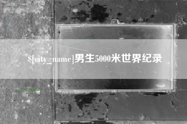 淇县男生5000米世界纪录